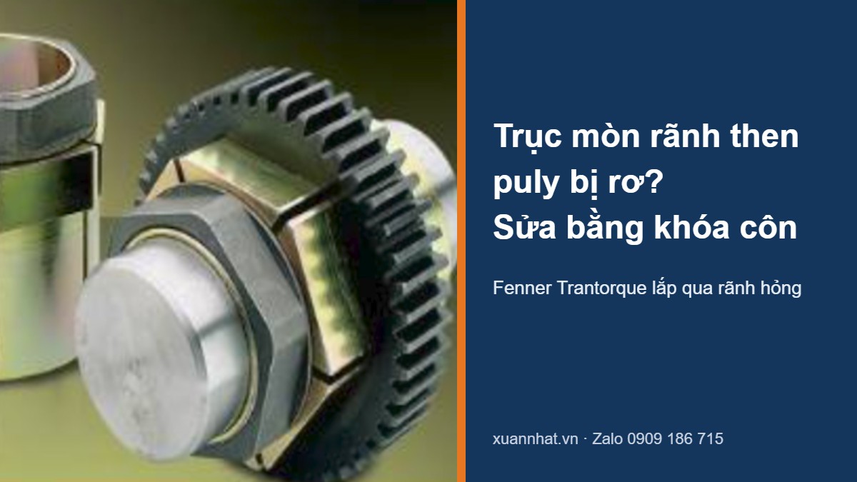 Khóa côn Fenner Trantorque lắp trên trục, giải pháp cho trục mòn rãnh then và puly bị rơ